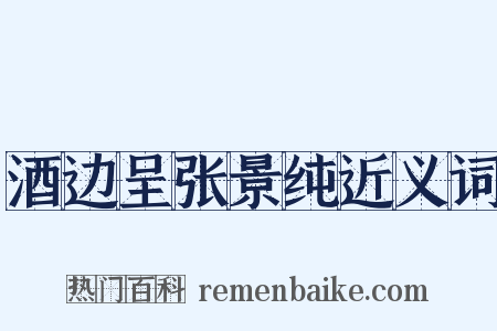 酒边呈张景纯近义词是什么意思的图片